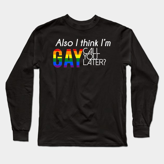 Also, I think I'm gay. Call you later? (Alternate) Long Sleeve T-Shirt by Inspygirl